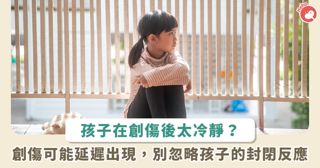 孩子經歷創傷卻表現平靜？心理學家提醒家長別忽略「延遲反應」